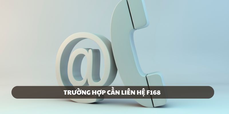 Các trường hợp người chơi cần liên hệ ngay F168
